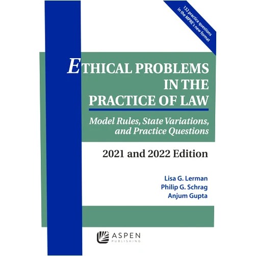 Lisa G. Lerman,Philip G. Schrag,Anjum Gupta Ethical Problems in the Practice of Law: Model Rules, State Variations, and Practice Questions, 2021 and 2022 Edition (Supplements)