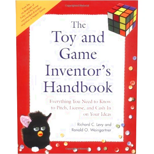 Richard C. Levy,Ronald O. Weingartner The Toy and Game Inventor's Handbook: Everything You Need to Know to Pitch, License, and Cash-In on Your Ideas