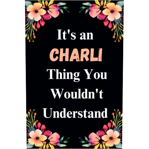 Stevie Seven Oakley It's an Charli Thing You Wouldn't Understand Notebook: Personalized & Funny Gift for Girls or Women Named Charli