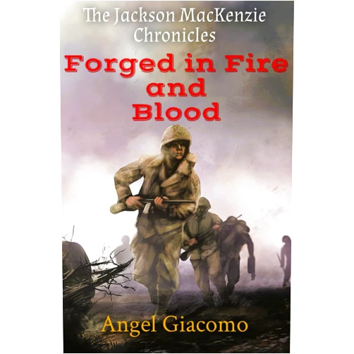 Angel Giacomo The Jackson MacKenzie Chronicles: Forged in Fire and Blood