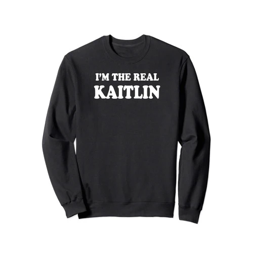 Sarcastic Birthday KAITLIN Name Gift Text Joke KAITLIN Personalized Name Shirt KAITLIN First Name Sweatshirt