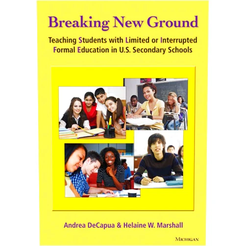 Andrea DeCapua,Helaine W. Marshall Breaking New Ground: Teaching Students with Limited or Interrupted Formal Education in U.S. Secondary Schools