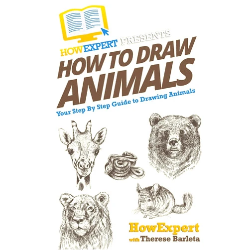 HowExpert Press,Therese Barleta How To Draw Animals: Your Step-By-Step Guide To Drawing Animals