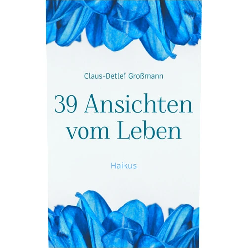 Claus-Detlef Großmann 39 Ansichten vom Leben: Haikus (German Edition)