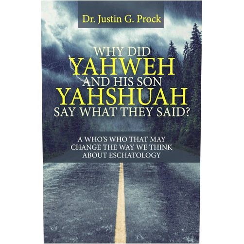 By Dr. Justin G. Prock (Author) Format: Kindle Edition Why Did Yahweh and His Son Yahshuah Say What They Said?: A Who’s Who That May Change the Way We Look at Eschatology