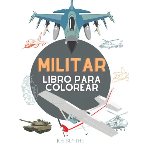 Spanish Edition by Joe BLYTHE (Author) Militar Libro para colorear: Para niños de 4 a 12 años, fuerzas militares y del ejército, tanques, helicópteros, soldados, armas, marina, aviones, ... de combate, guerra ... (Spanish Edition)