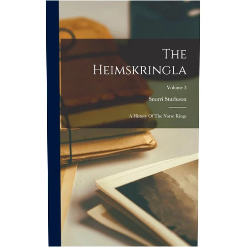 Snorri Sturluson The Heimskringla: A History Of The Norse Kings; Volume 3