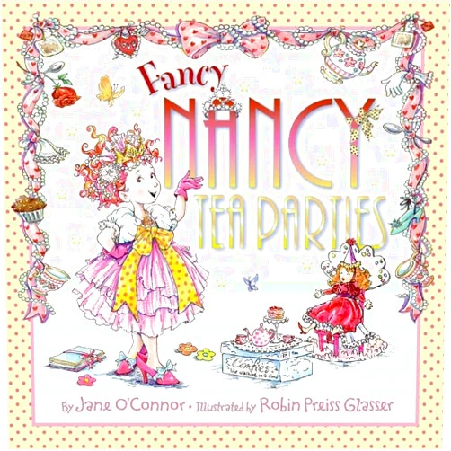 Jane O'Connor,Robin Preiss Glasser Fancy Nancy: Tea Parties: A Delightful Tea Party Adventure About Etiquette, Elegance, and Imagination