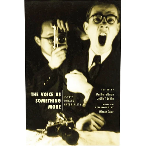 By Martha Feldman (Editor), Judith T. Zeitlin (Editor), Mladen Dolar (Afterword) & 0 more The Voice as Something More: Essays toward Materiality (New Material Histories of Music)