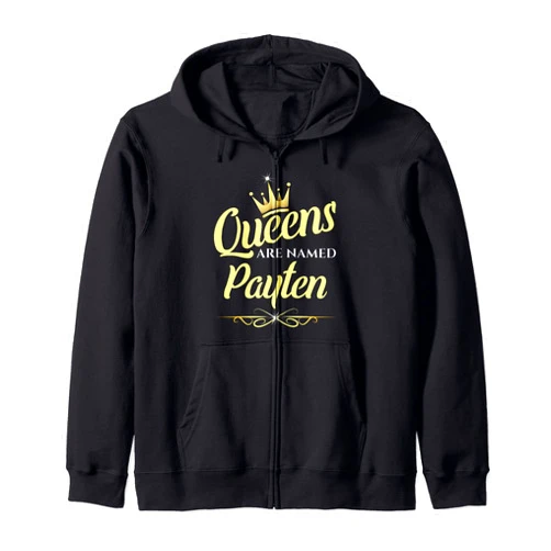 Payten Name Custom Tee - Queens are Named Payten Queens Are Named Payten Zip Hoodie
