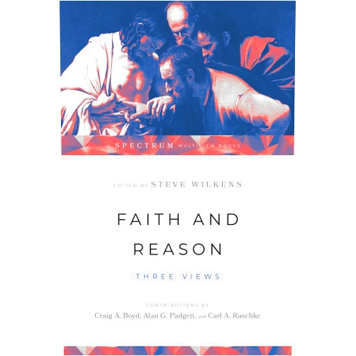 Alan G. Padgett,Craig A. Boyd,Carl Raschke,Steve Wilkens Faith and Reason: Three Views (Spectrum Multiview Book Series)