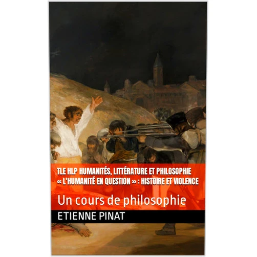 French Edition by Etienne PINAT (Author) Format: Kindle Edition Tle HLP Humanités, Littérature et Philosophie « L'humanité en question » : histoire et violence: Un cours de philosophie (French Edition)