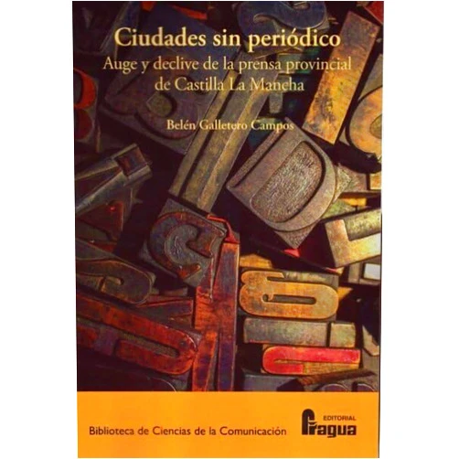 Belen Galletero Campos Ciudades sin periódico. Auge y declive de la prensa provincial de Castilla La Mancha