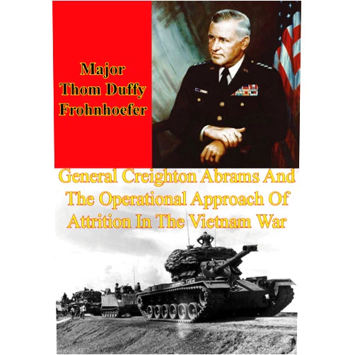 By Major Thom Duffy Frohnhoefer (Author) Format: Kindle Edition General Creighton Abrams And The Operational Approach Of Attrition In The Vietnam War