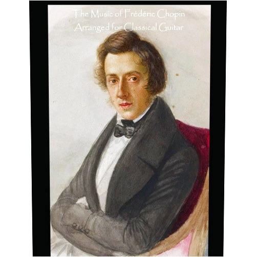 Frederic Chopin The Music of Frédéric Chopin Arranged for Classical Guitar