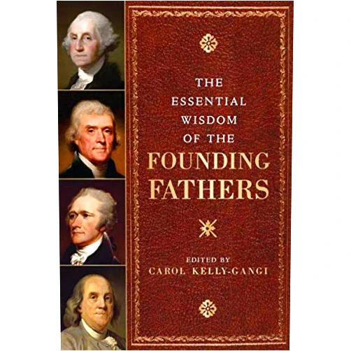 By Carol Kelly-Gangi (Editor) (Author) The Essential Wisdom of the Founding Fathers - (Revised)