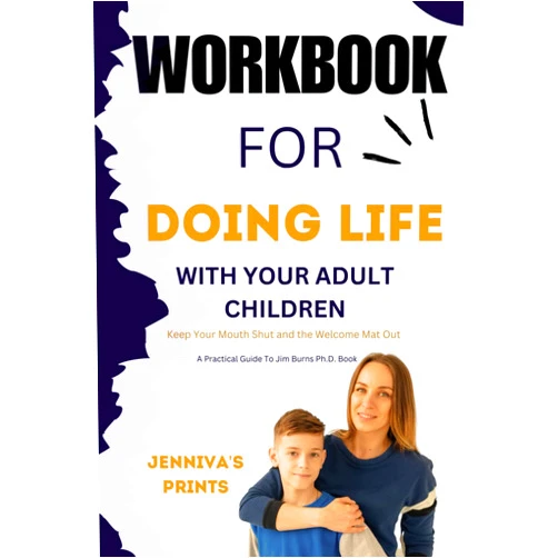 JENNIVA'S PRINTS WORKBOOK FOR DOING LIFE WITH YOUR ADULT CHILDREN: Keep Your Mouth Shut and the Welcome Mat Out A Practical Guide To Jim Burns Ph.D. Book