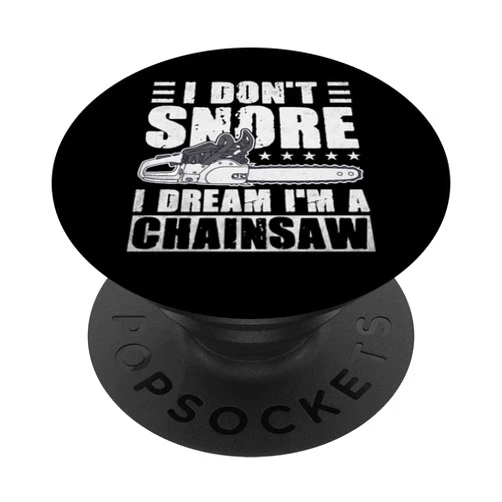 Funny Logger I Don't Snore I Dream I'm A Chainsaw I Don't Snore I Dream I'm A Chainsaw Funny Lumberjack Logger PopSockets Swappable PopGrip