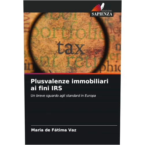 Maria de Fátima Vaz Plusvalenze immobiliari ai fini IRS: Un breve sguardo agli standard in Europa (Italian Edition)