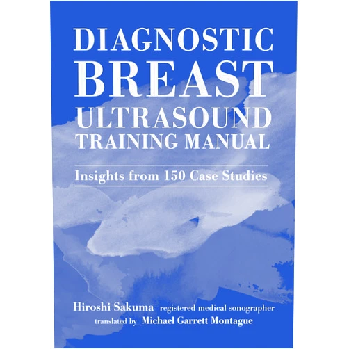 Hiroshi Sakuma,Michael Garrett Montague Diagnostic Breast Ultrasound Training Manual: Insights from 150 Case Studies
