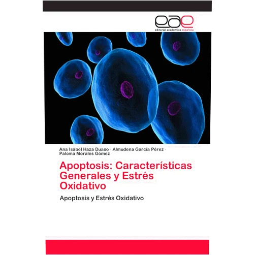 Ana Isabel Haza Duaso,Almudena García Pérez,Paloma Morales Gómez Apoptosis: Características Generales y Estrés Oxidativo: Apoptosis y Estrés Oxidativo (Spanish Edition)