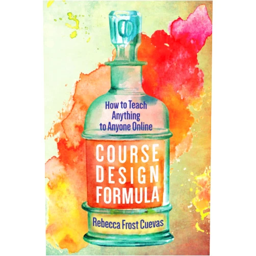 Rebecca Frost Cuevas Course Design Formula: How to Teach Anything to Anyone Online