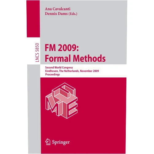 By Ana Cavalcanti (Editor), Dennis Dams (Editor) FM 2009: Formal Methods: Second World Congress, Eindhoven, The Netherlands, November 2-6, 2009, Proceedings (Lecture Notes in Computer Science, 5850)