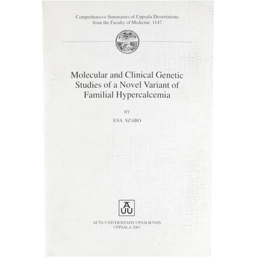 Eva Szabo Molecular & Clinical Genetic Studies of a Novel Variant of Familial Hypercalcemia (Comprehensive Summaries of Uppsala Dissertations from the Faculty of Medicine, 1147)