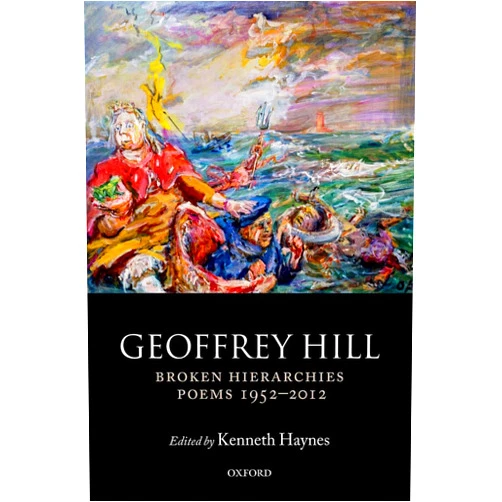 Geoffrey Hill,Kenneth Haynes Broken Hierarchies: Poems 1952-2012