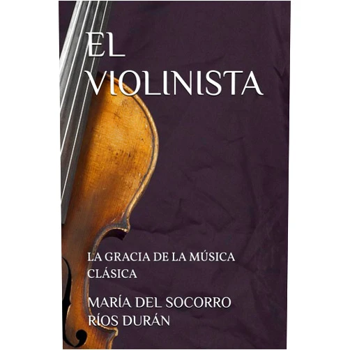 MARÍA DEL SOCORRO RÍOS DURÁN EL VIOLINISTA: LA GRACIA DE LA MÚSICA CLÁSICA (Spanish Edition)