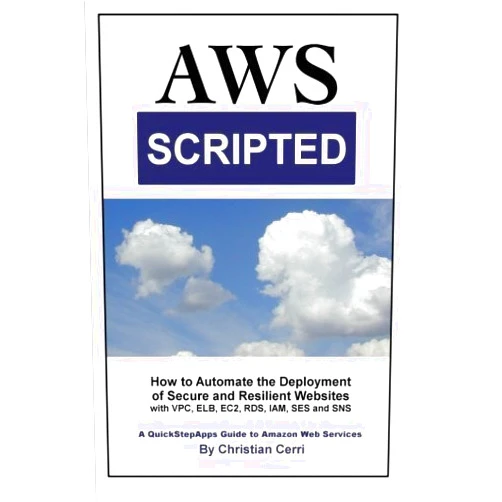 Middle English Edition by Christian Cerri (Author) AWS Scripted: How to Automate the Deployment of Secure and Resilient Websites with Amazon Web Services VPC, ELB, EC2, RDS, IAM, SES and SNS by Christian Cerri (2014-11-05)
