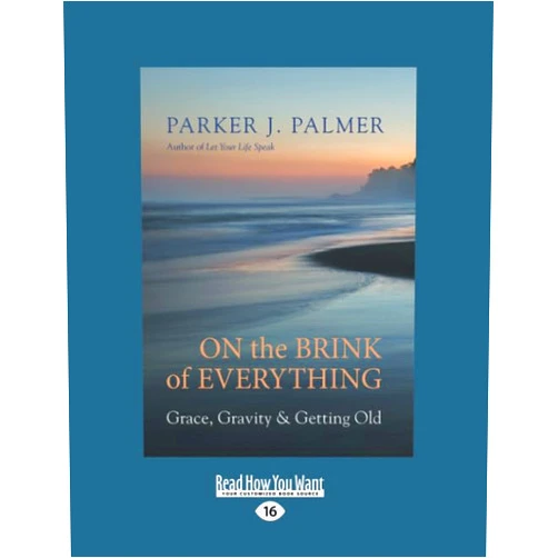 By Parker J. Palmer (Author) On the Brink of Everything: Grace, Gravity, and Getting Old (Large Print 16pt)