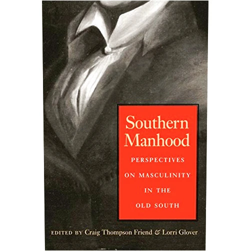 By Craig Friend (Editor), Lorri Glover (Editor), Edward Baptist (Contributor), Greg O'Brien (Contributor), Harry Laver (Contributor), Heather Williams (Contributor), Dr Jennifer Green (Contributor), John Mayfield (Contributor), L Barnes (Contributor) & 5 more Southern Manhood: Perspectives on Masculinity in the Old South
