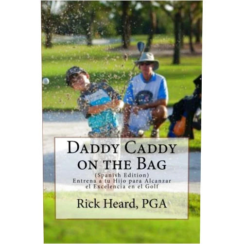Spanish Edition by Rick Heard (Author), Jose Luis Alvarez (Translator) Daddy Caddy on the Bag (Spanish Edition): Entrena a tu Hijo para Alcanzar el Excelencia en el Golf