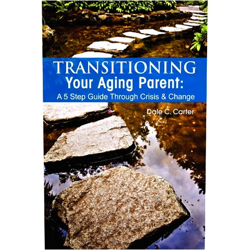 By Dale C. Carter (Author) Transitioning Your Aging Parent: A 5 Step Guide Through Crisis & Change