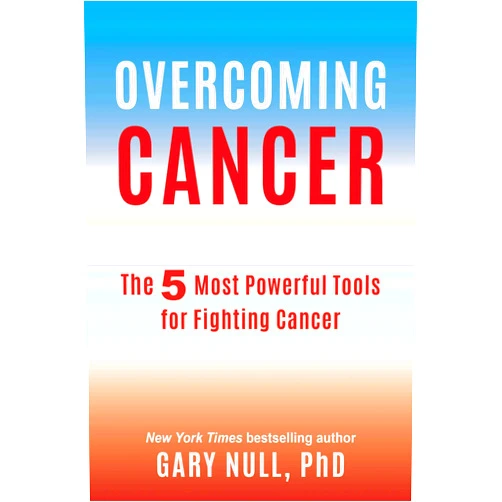Gary Null Ph.D. Overcoming Cancer: The 5 Most Powerful Tools for Fighting Cancer