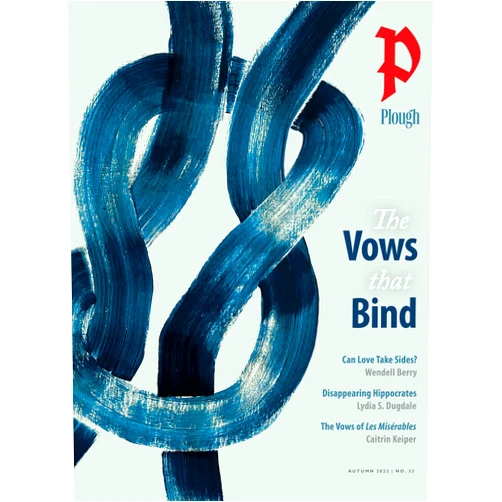 Wendell Berry,Lydia S. Dugdale,Phil Christman,Kelsey Osgood,King-Ho Leung,Andreas Knapp,Starlette Thomas,G. K. Chesterton,Norann Voll,Peter Mommsen Plough Quarterly No. 33 – The Vows That Bind