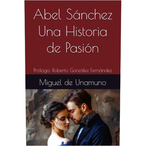 Miguel de Unamuno Abel Sánchez Una Historia de Pasión: Prólogo: Roberto González Fernández (Spanish Edition)
