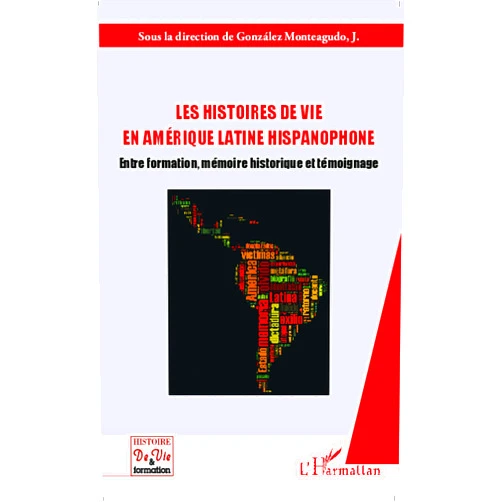 José Gonzalez Monteagudo Les histoires de vie en Amérique latine hispanophone: Entre formation, mémoire historique et témoignage (French Edition)