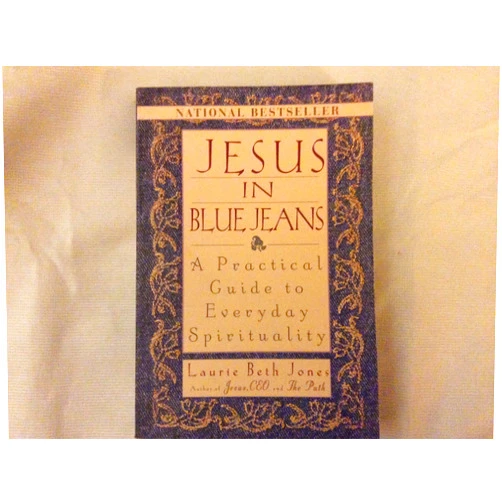 Laurie Beth Jones Jesus In Blue Jeans: A Practical Guide To Everyday Spirituality