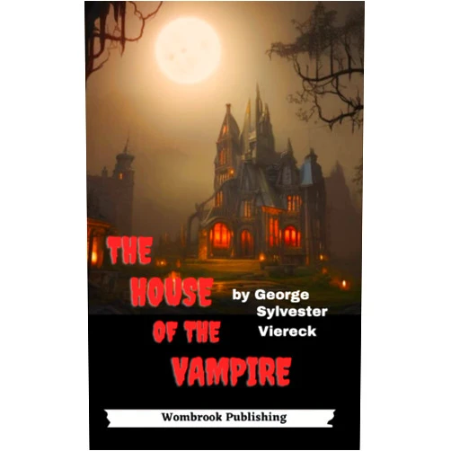 George Sylvester Viereck,Wombrook Publishing The House of the Vampire: Journey into the Darkness of the Undead (Annotated)
