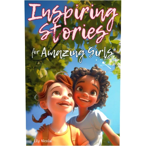 Lily Nicolai Inspiring Stories For Amazing Girls: Enriching Tales to Empower Self-Confidence, Build Strong Friendships, Comfortably Express Feelings, and Bravely Choose Kindness (Inspiring Stories for Children)