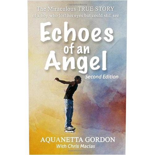 Aquanetta Gordon,Michael Sharpe Jr,Chris Macias Echoes of an Angel: The Miraculous True Story of a Boy Who Lost HIs Eyes but Could Still See
