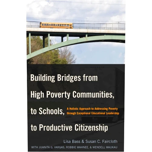By Lisa Bass (Author), Susan C. Faircloth (Author) Building Bridges from High Poverty Communities, to Schools, to Productive Citizenship: A Holistic Approach to Addressing Poverty through Exceptional Educational Leadership (Education Management)