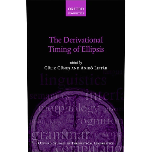 Güliz Güneş,Anikó Lipták The Derivational Timing of Ellipsis (Oxford Studies in Theoretical Linguistics Book 79)