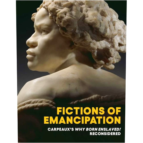 By Elyse Nelson (Editor), Wendy S. Walters (Editor) Fictions of Emancipation: Carpeaux's Why Born Enslaved! Reconsidered