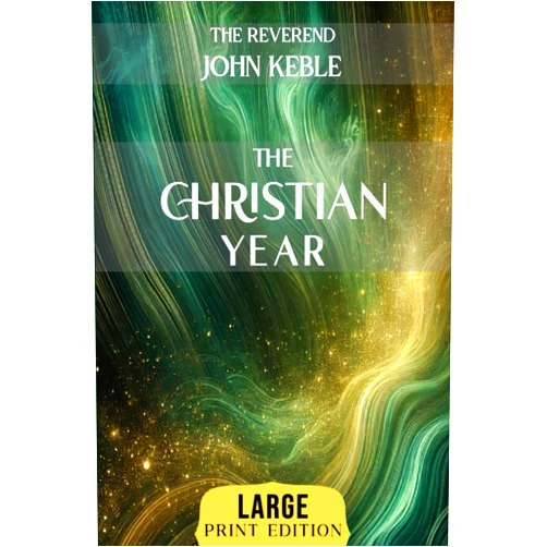 Rev John Keble The Christian Year: Inspirational Verses for Sundays and Holy Days, Rooted in Scripture and Spiritual Tradition