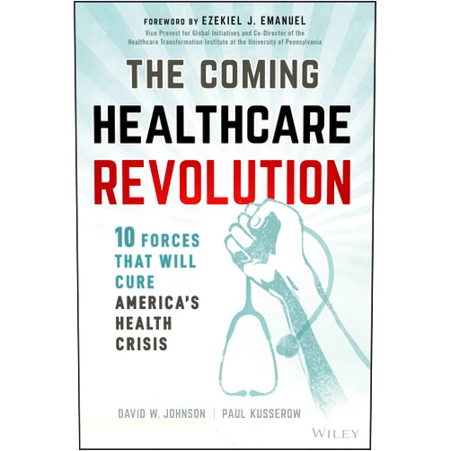 David W. Johnson,Paul Kusserow The Coming Healthcare Revolution: 10 Forces that Will Cure America's Health Crisis