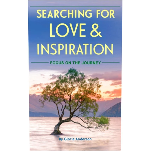 Gloria Anderson Searching for Love and Inspiration: Focus on the Journey