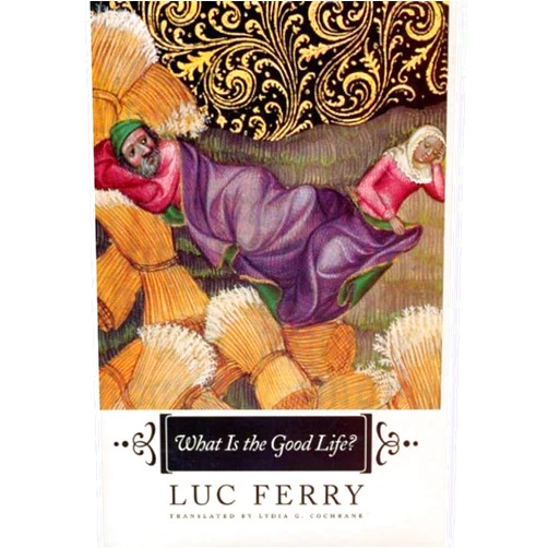 By Luc Ferry (Author), Lydia G. Cochrane (Translator) What Is the Good Life?